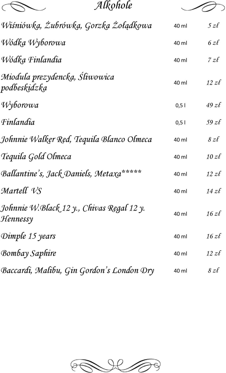 Tequila Gold Olmeca 40 ml 10 zł Ballantine s, Jack Daniels, Metaxa***** 40 ml 12 zł Martell VS 40 ml 14 zł Johnnie W.Black 12 y.