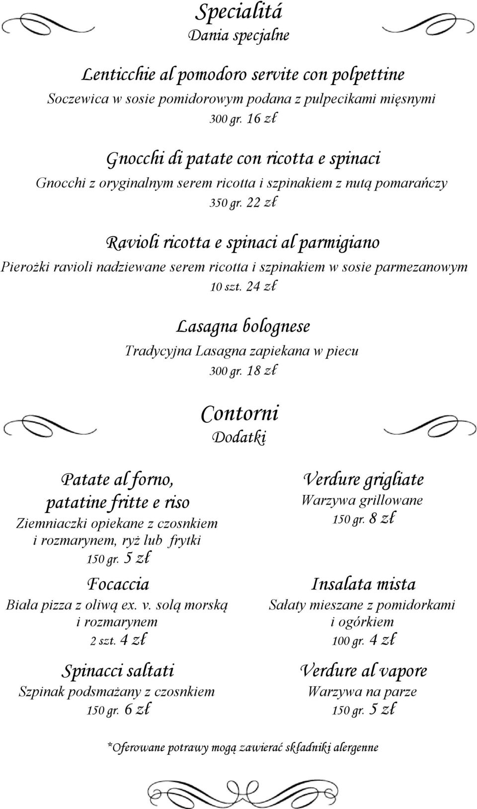 22 zł Ravioli ricotta e spinaci al parmigiano Pierożki ravioli nadziewane serem ricotta i szpinakiem w sosie parmezanowym 10 szt. 24 zł Lasagna bolognese Tradycyjna Lasagna zapiekana w piecu 300 gr.