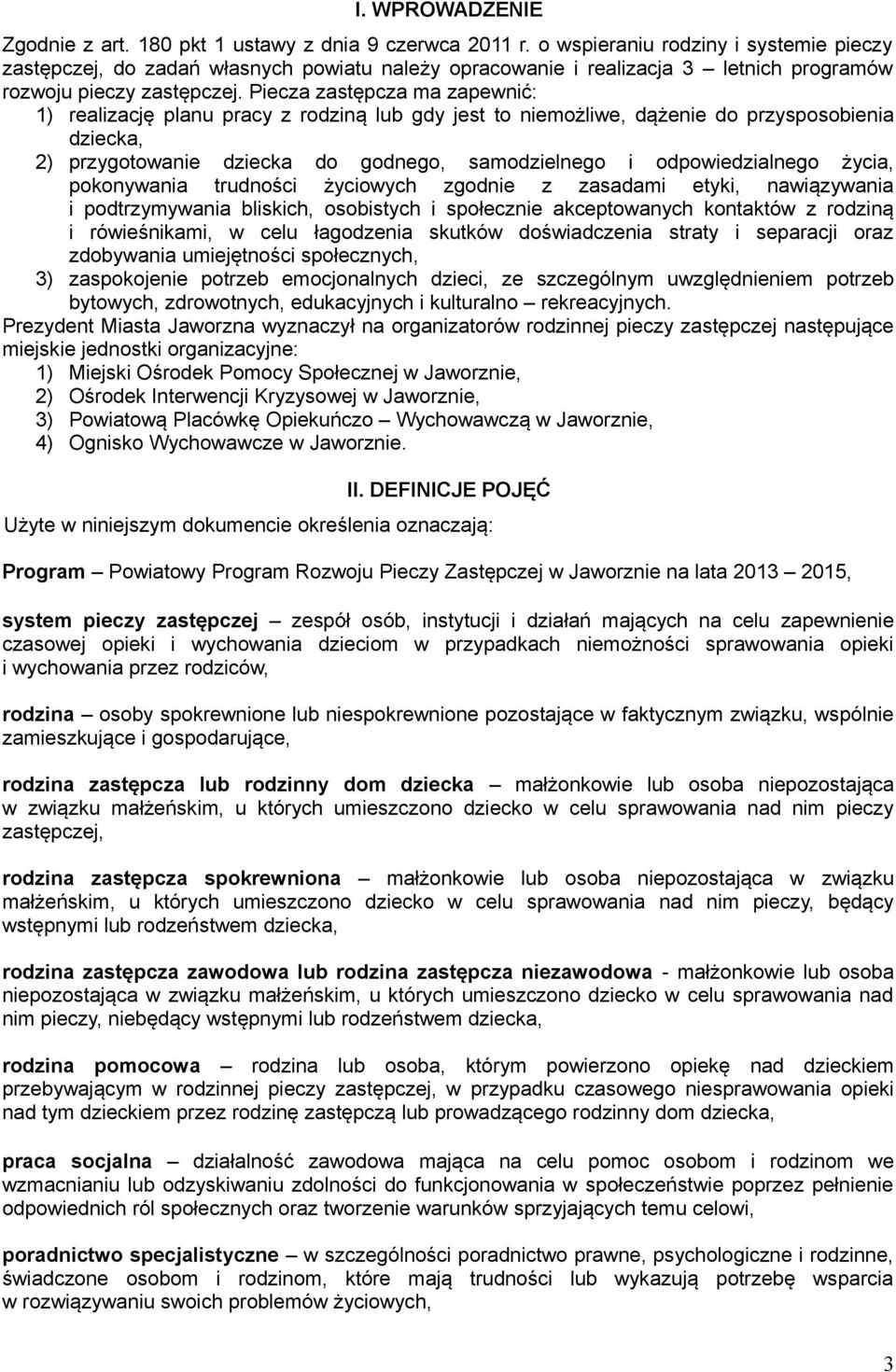 Piecza zastępcza ma zapewnić: 1) realizację planu pracy z rodziną lub gdy jest to niemożliwe, dążenie do przysposobienia dziecka, 2) przygotowanie dziecka do godnego, samodzielnego i odpowiedzialnego