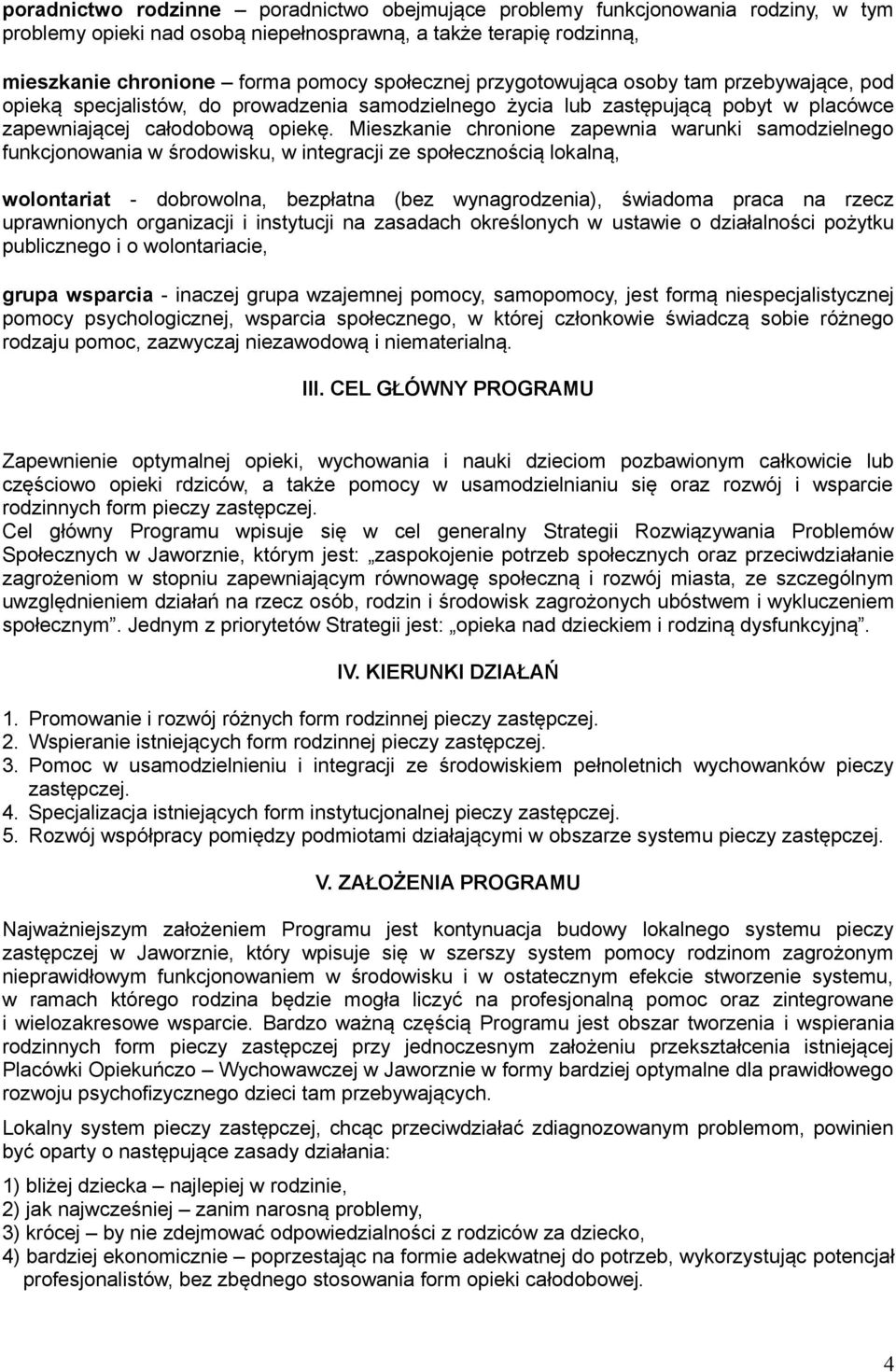 Mieszkanie chronione zapewnia warunki samodzielnego funkcjonowania w środowisku, w integracji ze społecznością lokalną, wolontariat - dobrowolna, bezpłatna (bez wynagrodzenia), świadoma praca na