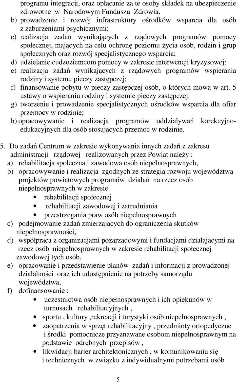 poziomu życia osób, rodzin i grup społecznych oraz rozwój specjalistycznego wsparcia; d) udzielanie cudzoziemcom pomocy w zakresie interwencji kryzysowej; e) realizacja zadań wynikających z rządowych