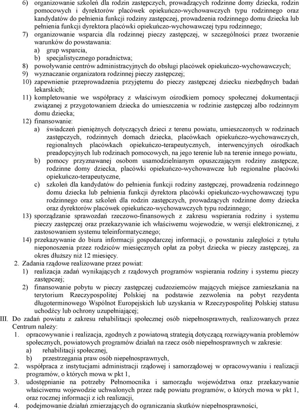 zastępczej, w szczególności przez tworzenie warunków do powstawania: a) grup wsparcia, b) specjalistycznego poradnictwa; 8) powoływanie centrów administracyjnych do obsługi placówek