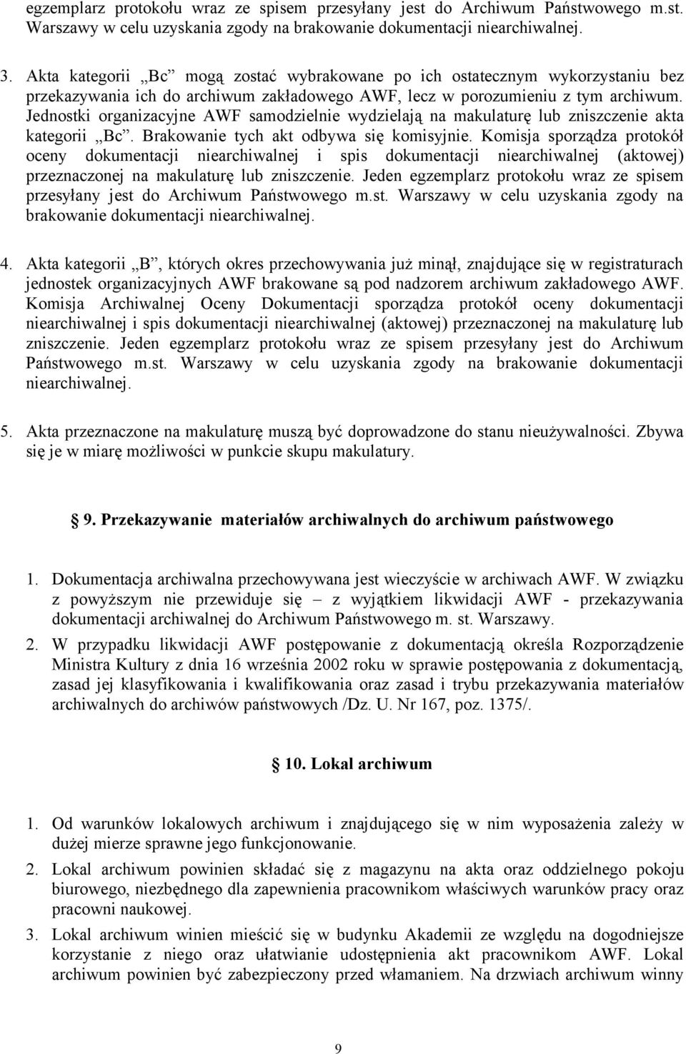 Jednostki organizacyjne AWF samodzielnie wydzielają na makulaturę lub zniszczenie akta kategorii Bc. Brakowanie tych akt odbywa się komisyjnie.