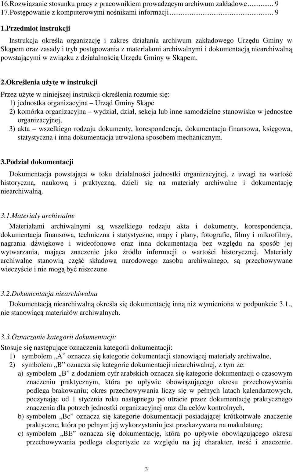 Przedmiot instrukcji Instrukcja określa organizację i zakres działania archiwum zakładowego Urzędu Gminy w Skąpem oraz zasady i tryb postępowania z materiałami archiwalnymi i dokumentacją