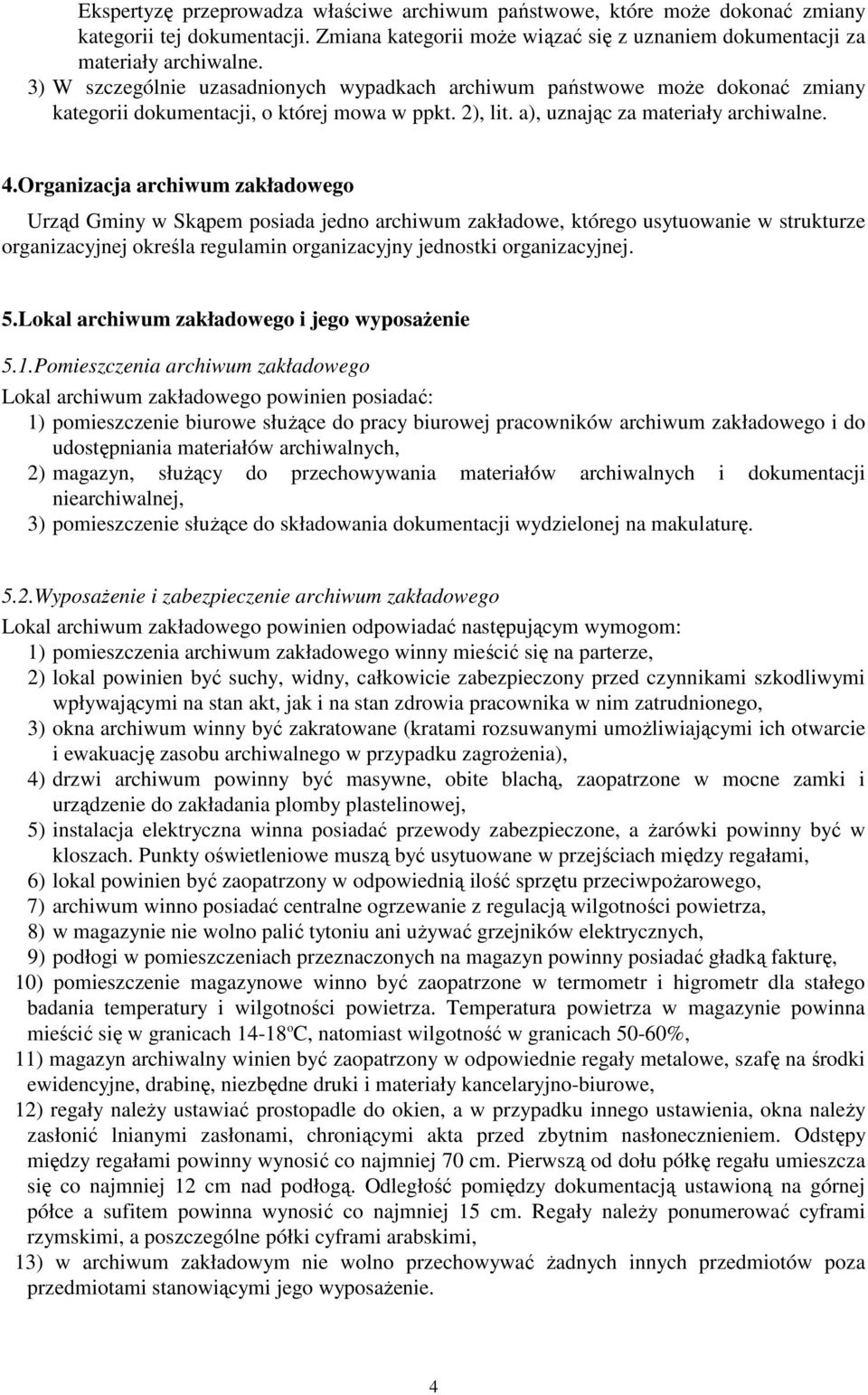 Organizacja archiwum zakładowego Urząd Gminy w Skąpem posiada jedno archiwum zakładowe, którego usytuowanie w strukturze organizacyjnej określa regulamin organizacyjny jednostki organizacyjnej. 5.