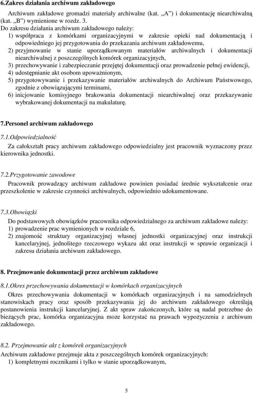 2) przyjmowanie w stanie uporządkowanym materiałów archiwalnych i dokumentacji niearchiwalnej z poszczególnych komórek organizacyjnych, 3) przechowywanie i zabezpieczanie przejętej dokumentacji oraz