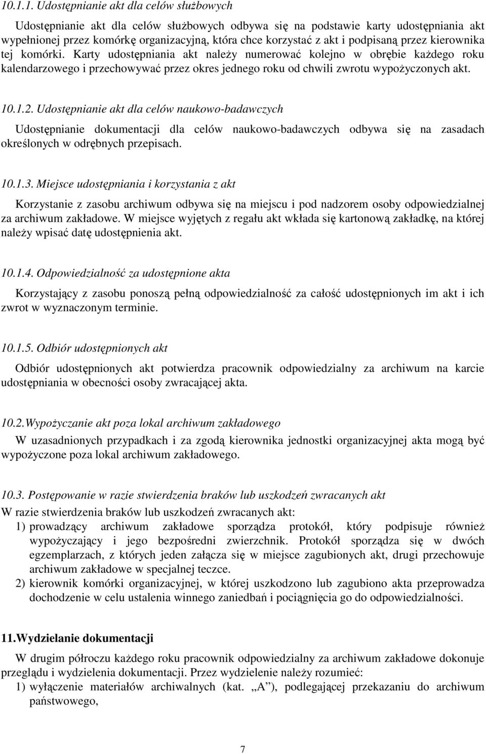 Karty udostępniania akt naleŝy numerować kolejno w obrębie kaŝdego roku kalendarzowego i przechowywać przez okres jednego roku od chwili zwrotu wypoŝyczonych akt. 10.1.2.