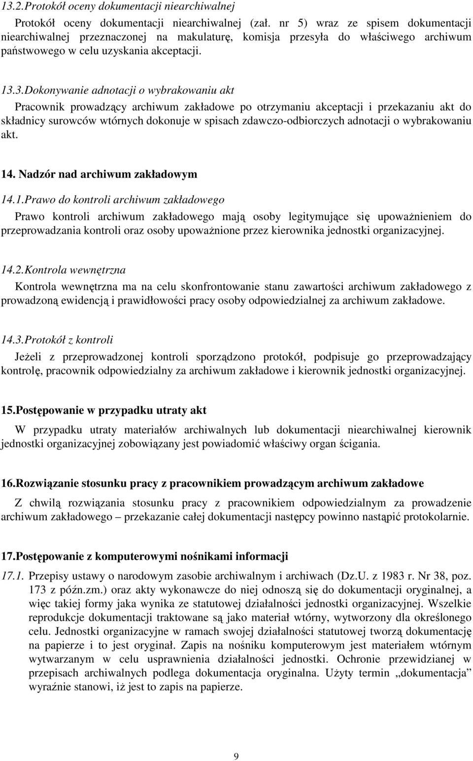 3.Dokonywanie adnotacji o wybrakowaniu akt Pracownik prowadzący archiwum zakładowe po otrzymaniu akceptacji i przekazaniu akt do składnicy surowców wtórnych dokonuje w spisach zdawczo-odbiorczych