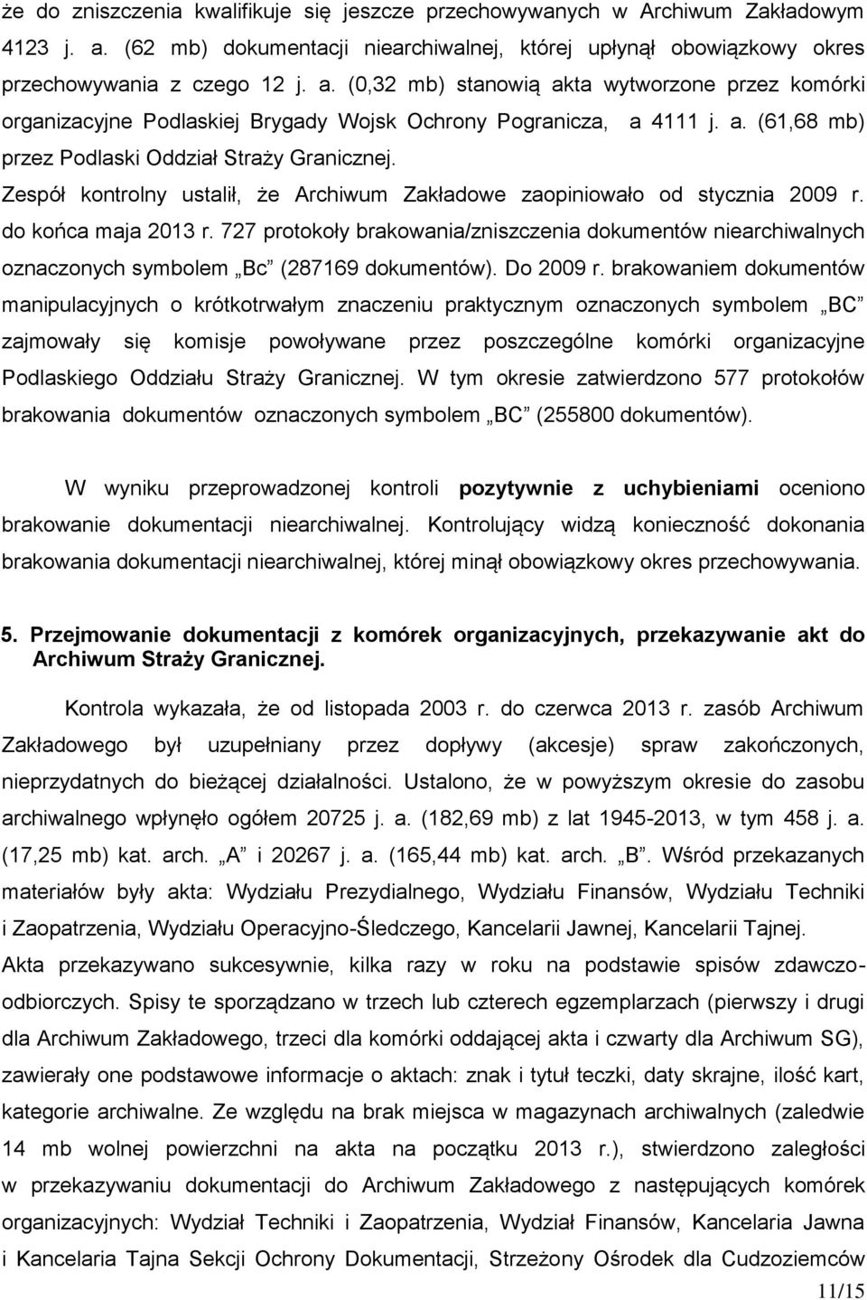 (0,32 mb) stanowią akta wytworzone przez komórki organizacyjne Podlaskiej Brygady Wojsk Ochrony Pogranicza, a 4111 j. a. (61,68 mb) przez Podlaski Oddział Straży Granicznej.