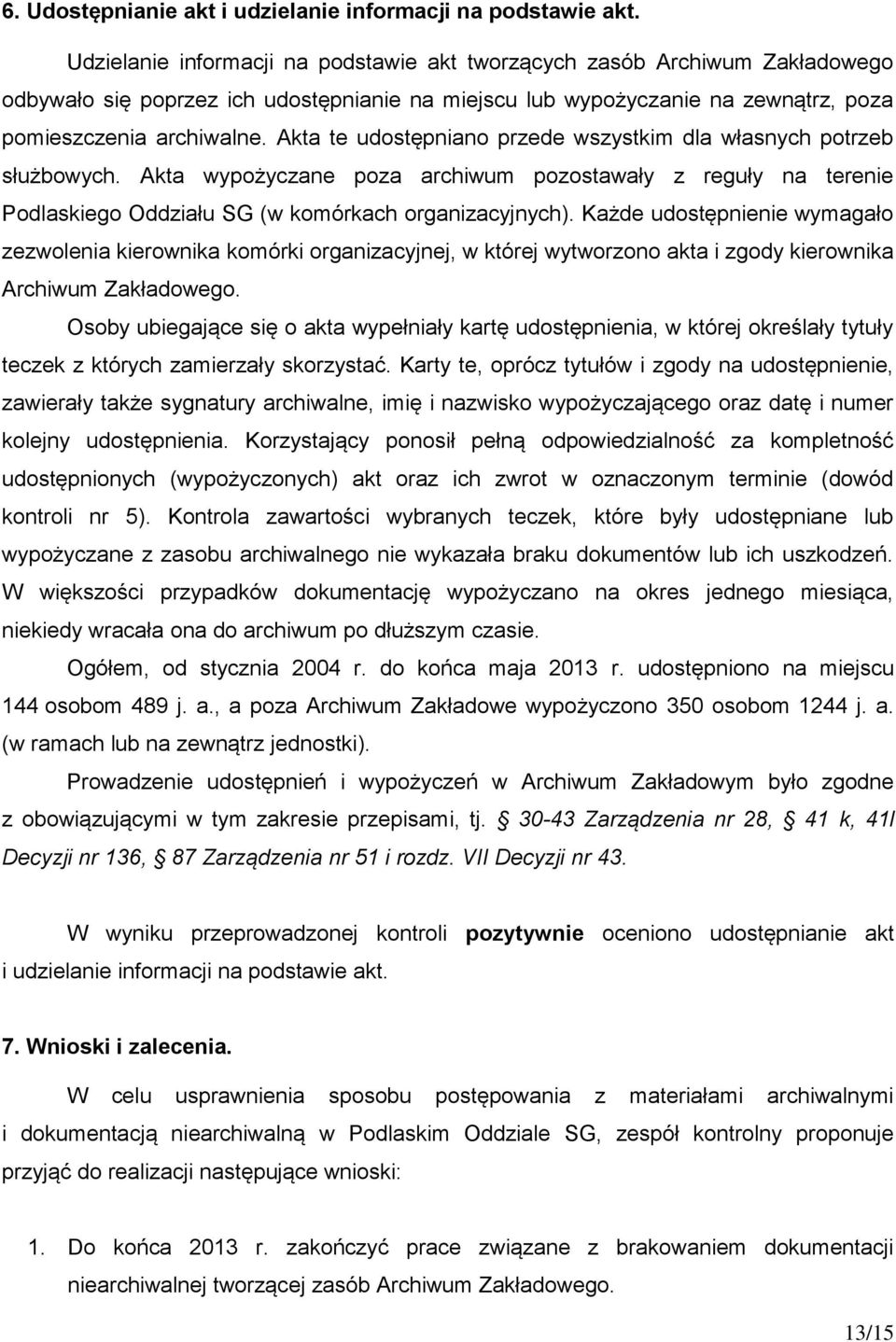 Akta te udostępniano przede wszystkim dla własnych potrzeb służbowych. Akta wypożyczane poza archiwum pozostawały z reguły na terenie Podlaskiego Oddziału SG (w komórkach organizacyjnych).