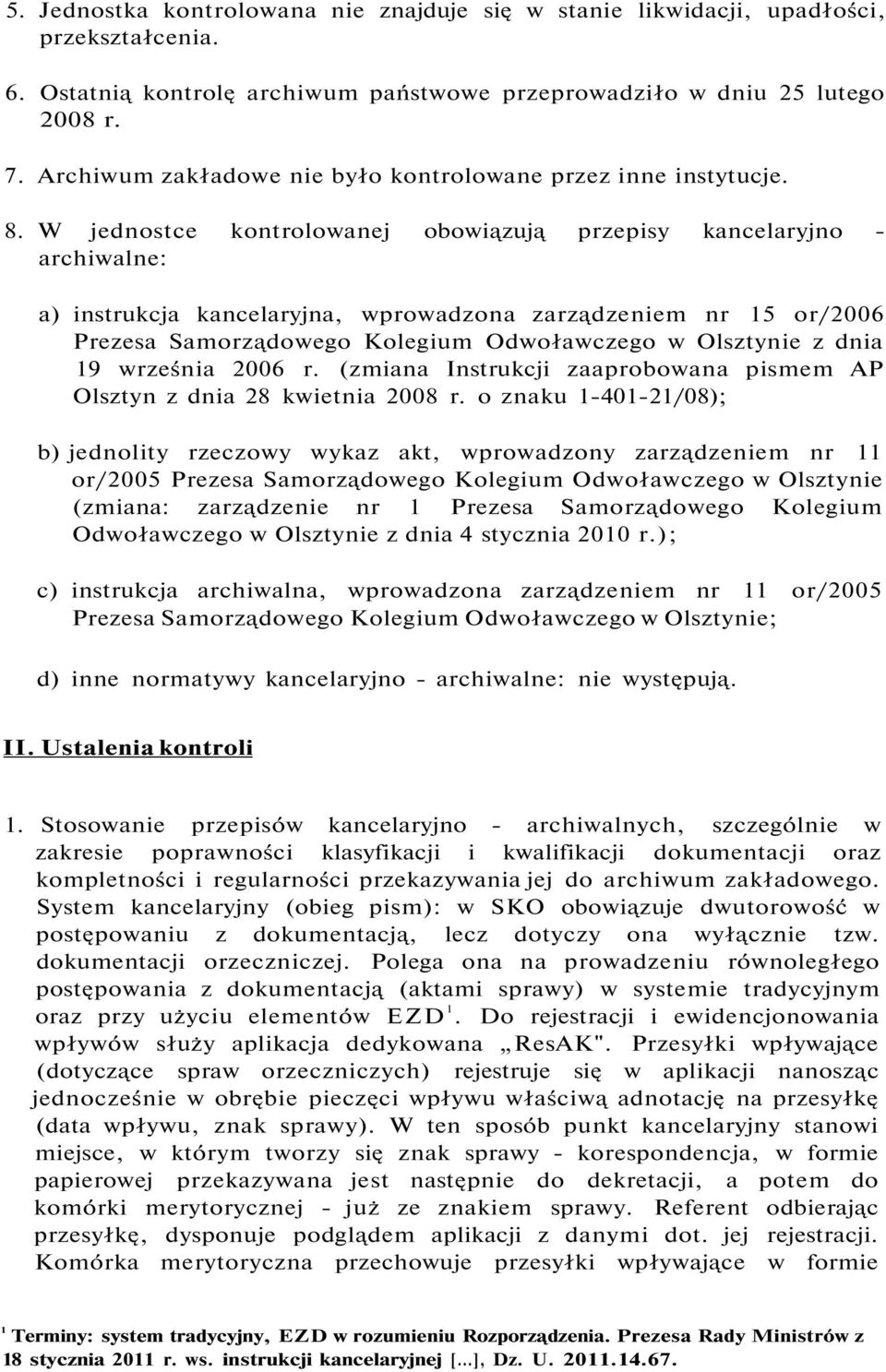 W jednostce kontrolowanej obowiązują przepisy kancelaryjno - archiwalne: a) instrukcja kancelaryjna, wprowadzona zarządzeniem nr 15 or/2006 Prezesa Samorządowego Kolegium Odwoławczego w Olsztynie z