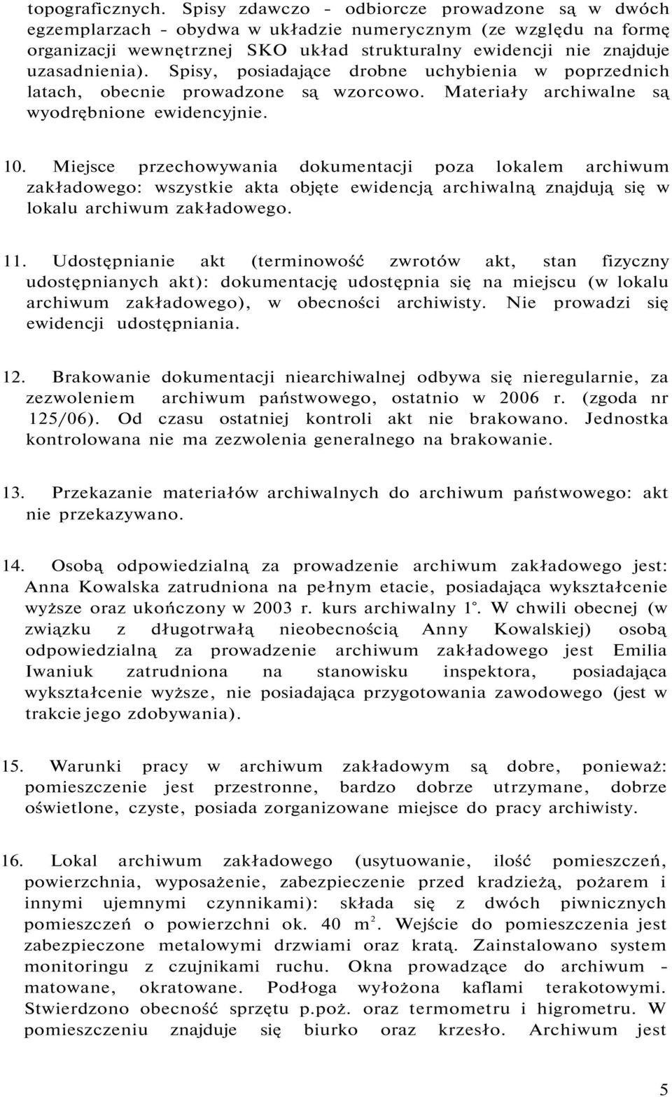 Spisy, posiadające drobne uchybienia w poprzednich latach, obecnie prowadzone są wzorcowo. Materiały archiwalne są wyodrębnione ewidencyjnie. 10.