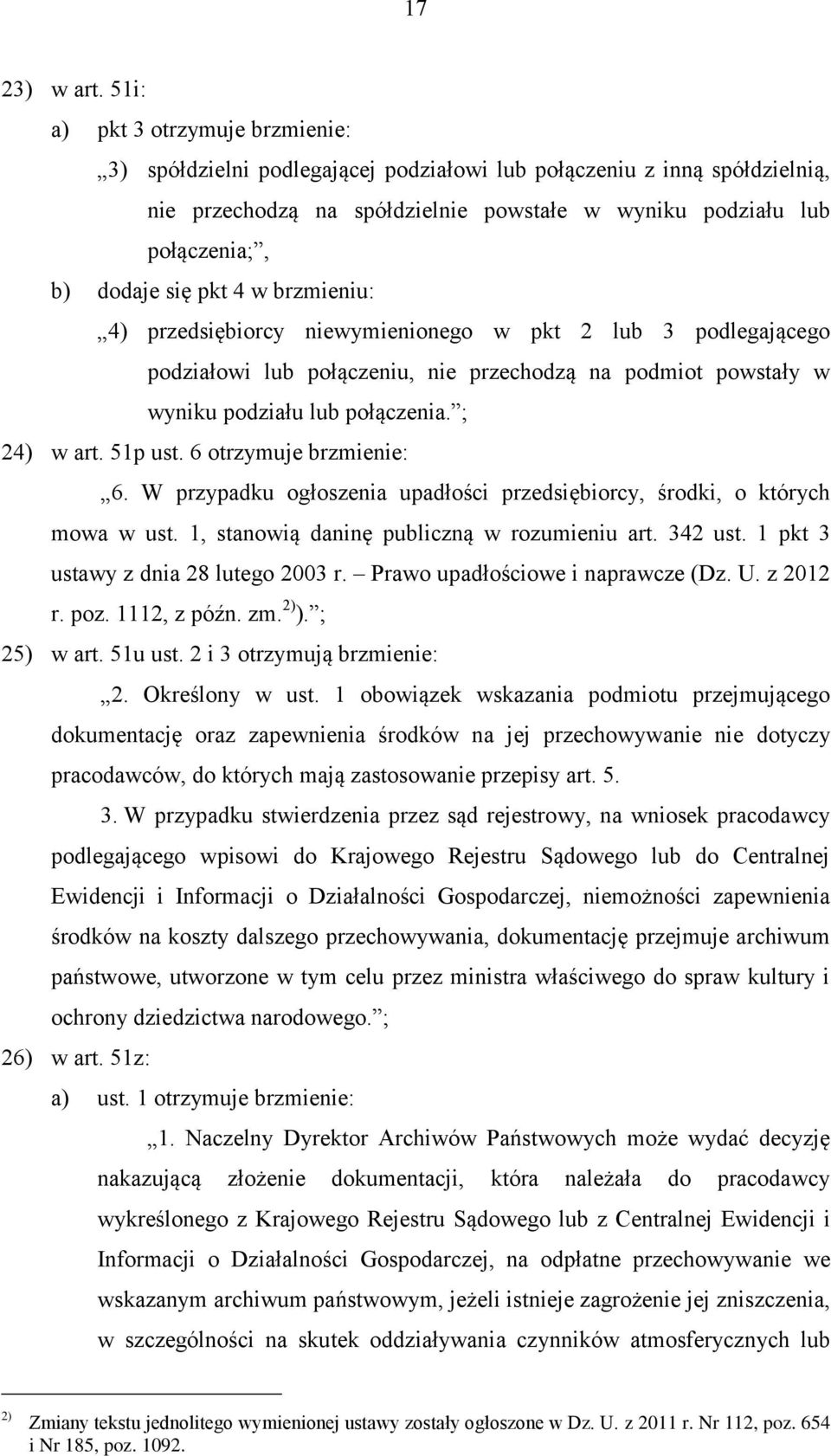 pkt 4 w brzmieniu: 4) przedsiębiorcy niewymienionego w pkt 2 lub 3 podlegającego podziałowi lub połączeniu, nie przechodzą na podmiot powstały w wyniku podziału lub połączenia. ; 24) w art. 51p ust.