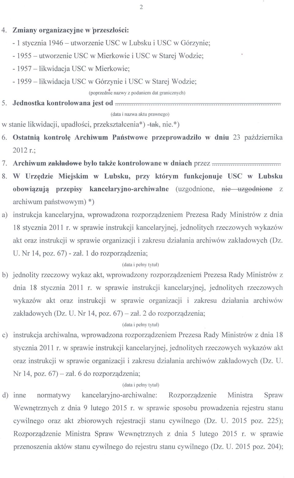 Jednostka kontrolowana jest od (poprzednie nazwy z podaniem dat granicznych) (data i nazwa aktu prawnego) w stanie likwidacji, upadłości, przekształcenia*) -tak, nie.*) 6.