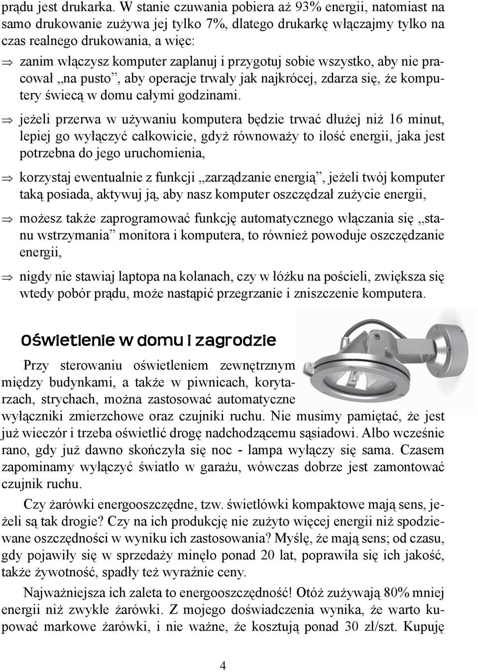 przygotuj sobie wszystko, aby nie pracował na pusto, aby operacje trwały jak najkrócej, zdarza się, że komputery świecą w domu całymi godzinami.