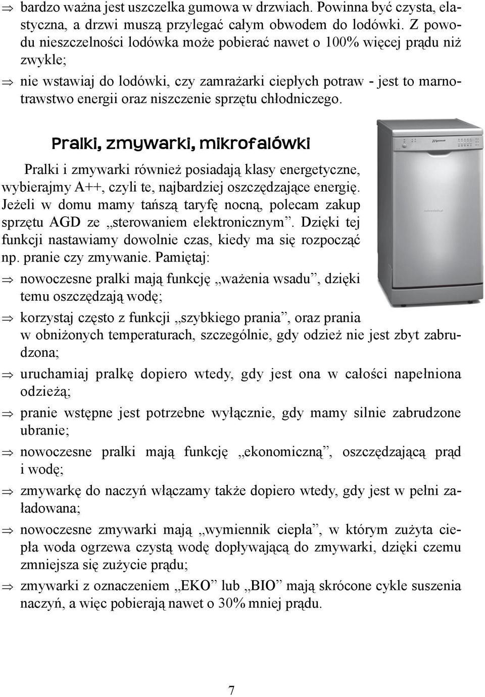 chłodniczego. Pralki, zmywarki, mikrofalówki Pralki i zmywarki również posiadają klasy energetyczne, wybierajmy A++, czyli te, najbardziej oszczędzające energię.