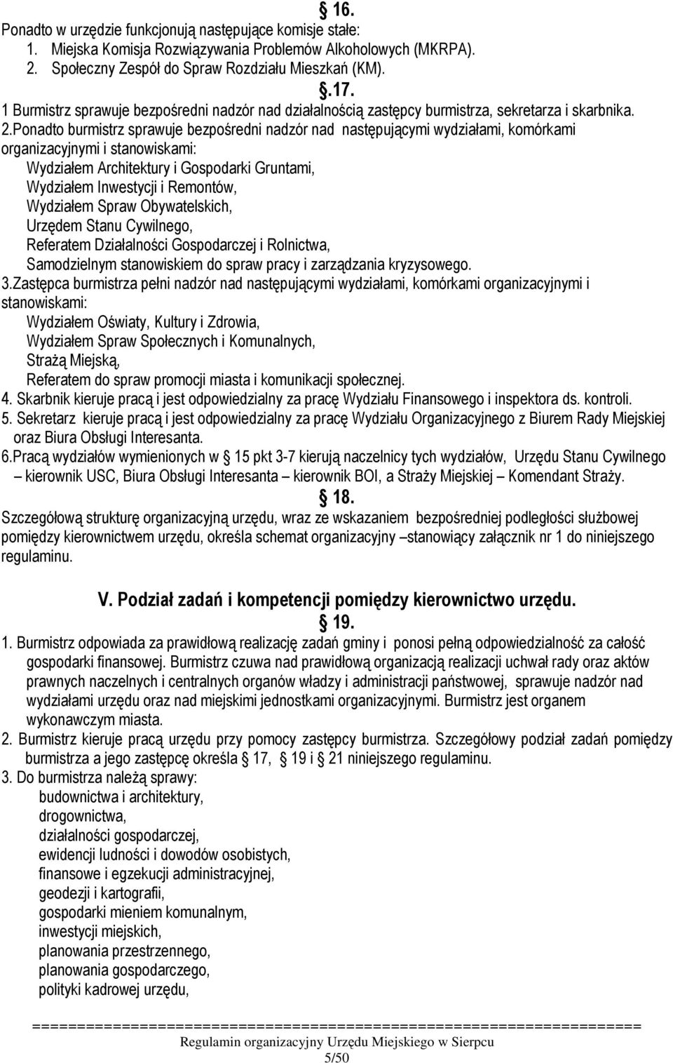 Ponadto burmistrz sprawuje bezpośredni nadzór nad następującymi wydziałami, komórkami organizacyjnymi i stanowiskami: Wydziałem Architektury i Gospodarki Gruntami, Wydziałem Inwestycji i Remontów,