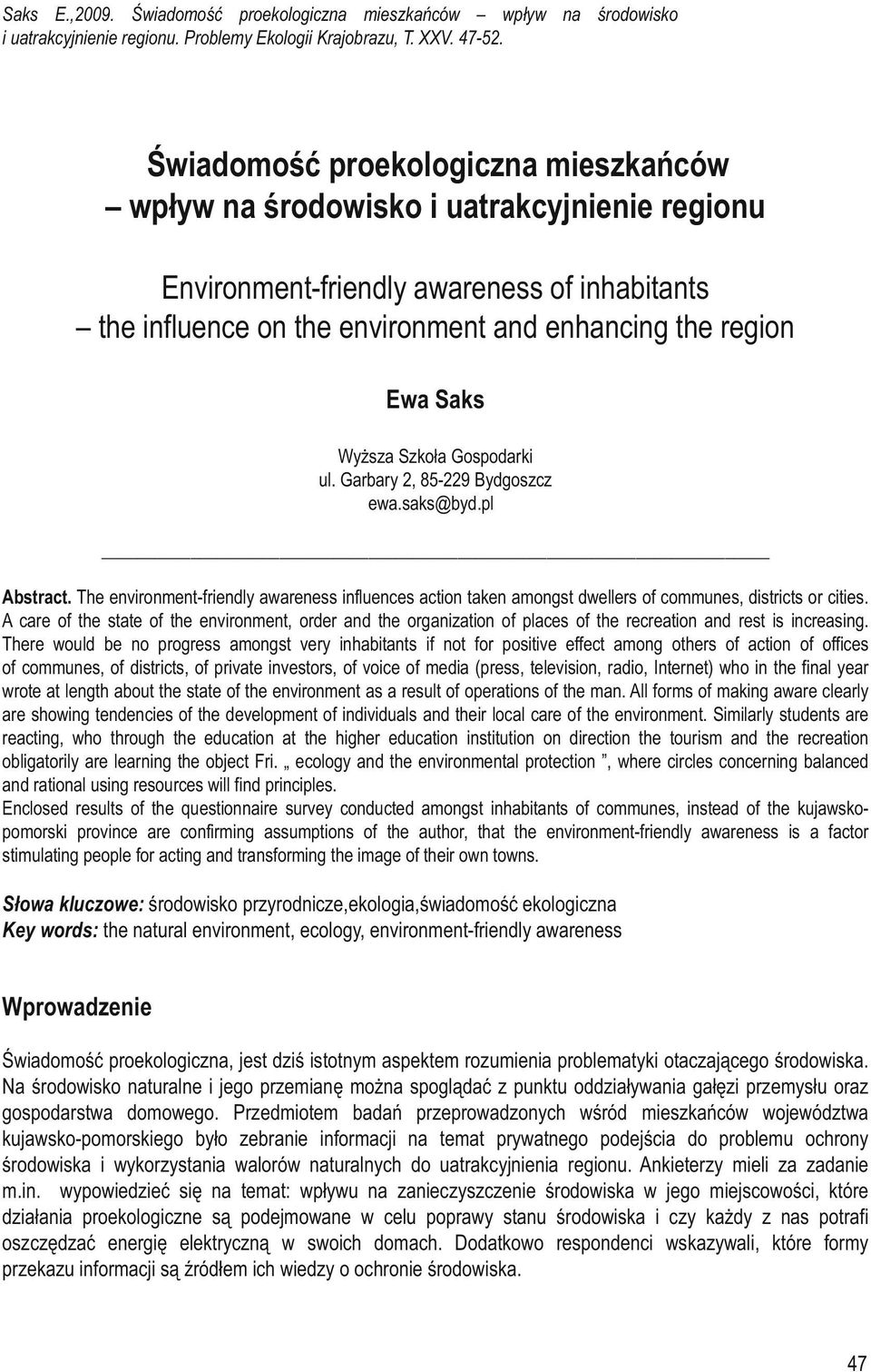 Wyższa Szkoła Gospodarki ul. Garbary 2, 85-229 Bydgoszcz ewa.saks@byd.pl Abstract. The environment-friendly awareness influences action taken amongst dwellers of communes, districts or cities.