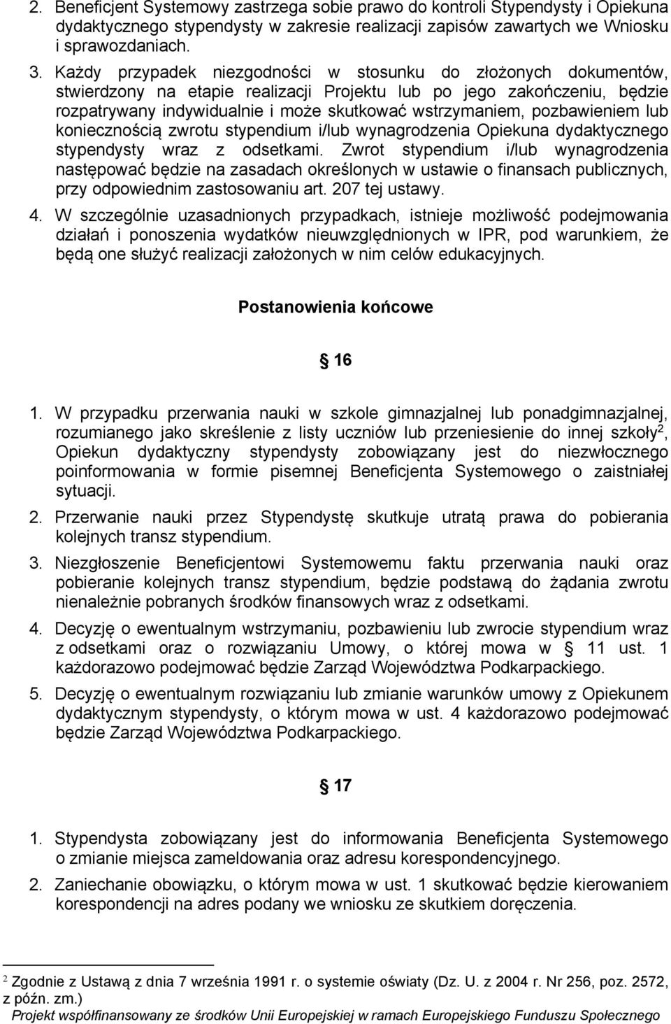 pozbawieniem lub koniecznością zwrotu stypendium i/lub wynagrodzenia Opiekuna dydaktycznego stypendysty wraz z odsetkami.