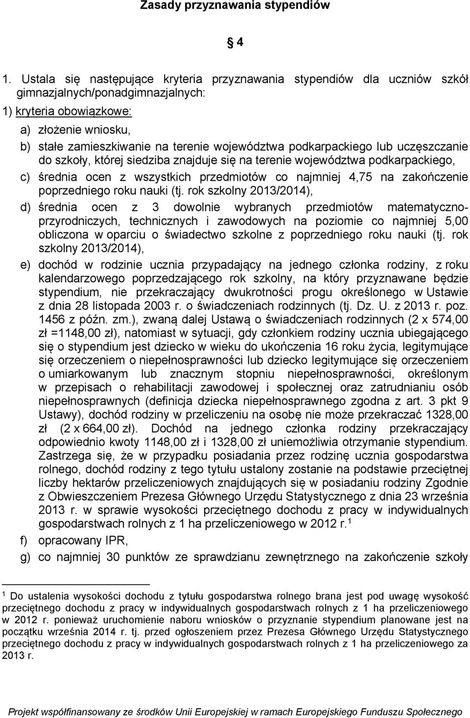 województwa podkarpackiego lub uczęszczanie do szkoły, której siedziba znajduje się na terenie województwa podkarpackiego, c) średnia ocen z wszystkich przedmiotów co najmniej 4,75 na zakończenie