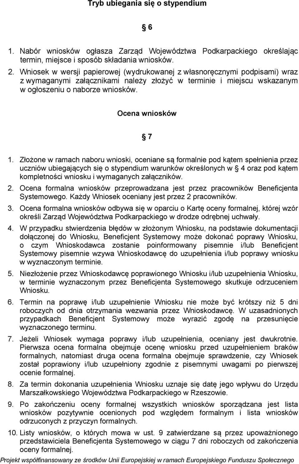 Złożone w ramach naboru wnioski, oceniane są formalnie pod kątem spełnienia przez uczniów ubiegających się o stypendium warunków określonych w 4 oraz pod kątem kompletności wniosku i wymaganych