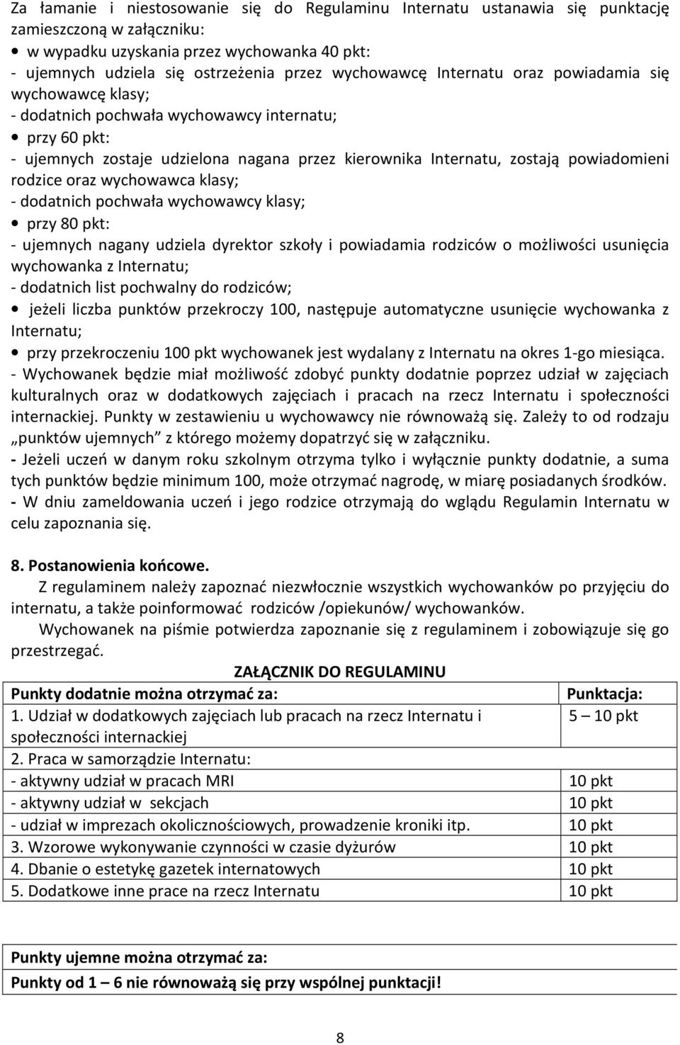 rodzice oraz wychowawca klasy; - dodatnich pochwała wychowawcy klasy; przy 80 pkt: - ujemnych nagany udziela dyrektor szkoły i powiadamia rodziców o możliwości usunięcia wychowanka z Internatu; -