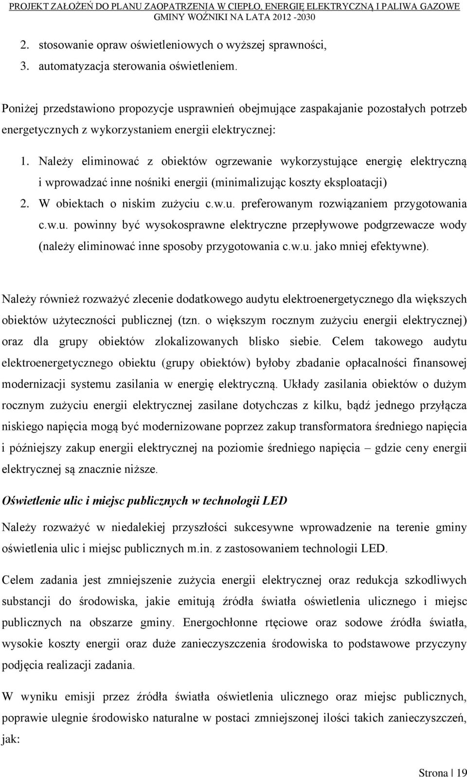 Należy eliminować z obiektów ogrzewanie wykorzystujące energię elektryczną i wprowadzać inne nośniki energii (minimalizując koszty eksploatacji) 2. W obiektach o niskim zużyciu c.w.u. preferowanym rozwiązaniem przygotowania c.