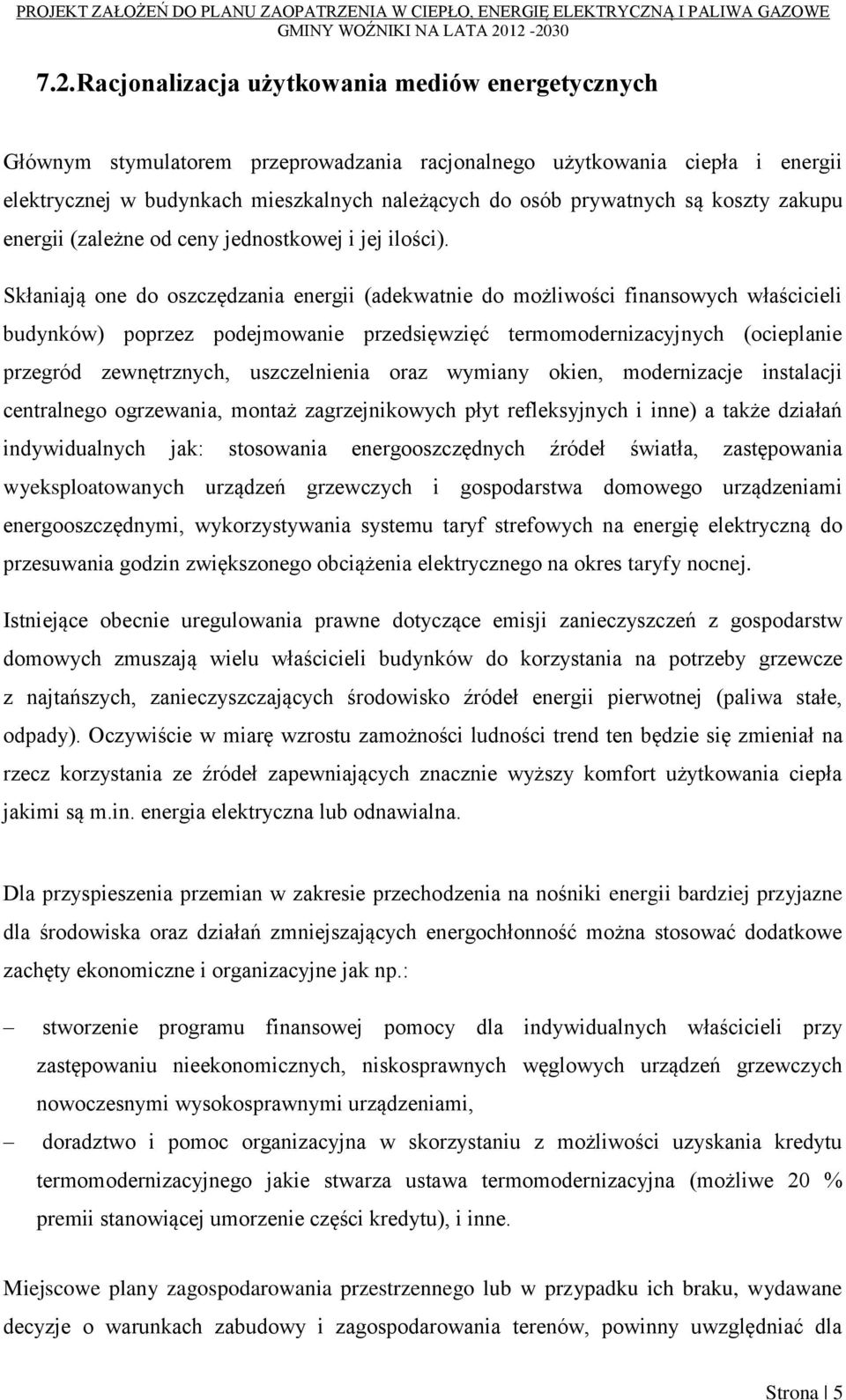 Skłaniają one do oszczędzania energii (adekwatnie do możliwości finansowych właścicieli budynków) poprzez podejmowanie przedsięwzięć termomodernizacyjnych (ocieplanie przegród zewnętrznych,