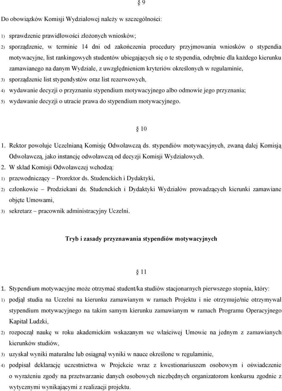 3) sporządzenie list stypendystów oraz list rezerwowych, 4) wydawanie decyzji o przyznaniu stypendium motywacyjnego albo odmowie jego przyznania; 5) wydawanie decyzji o utracie prawa do stypendium