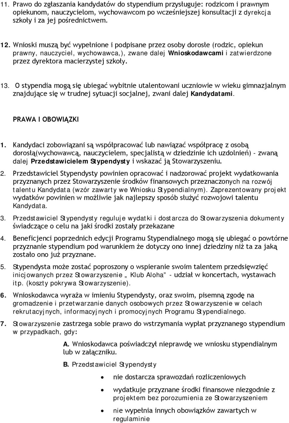 O stypendia mogą się ubiegać wybitnie utalentowani uczniowie w wieku gimnazjalnym znajdujące się w trudnej sytuacji socjalnej, zwani dalej Kandydatami. PRAWA I OBOWIĄZKI 1.