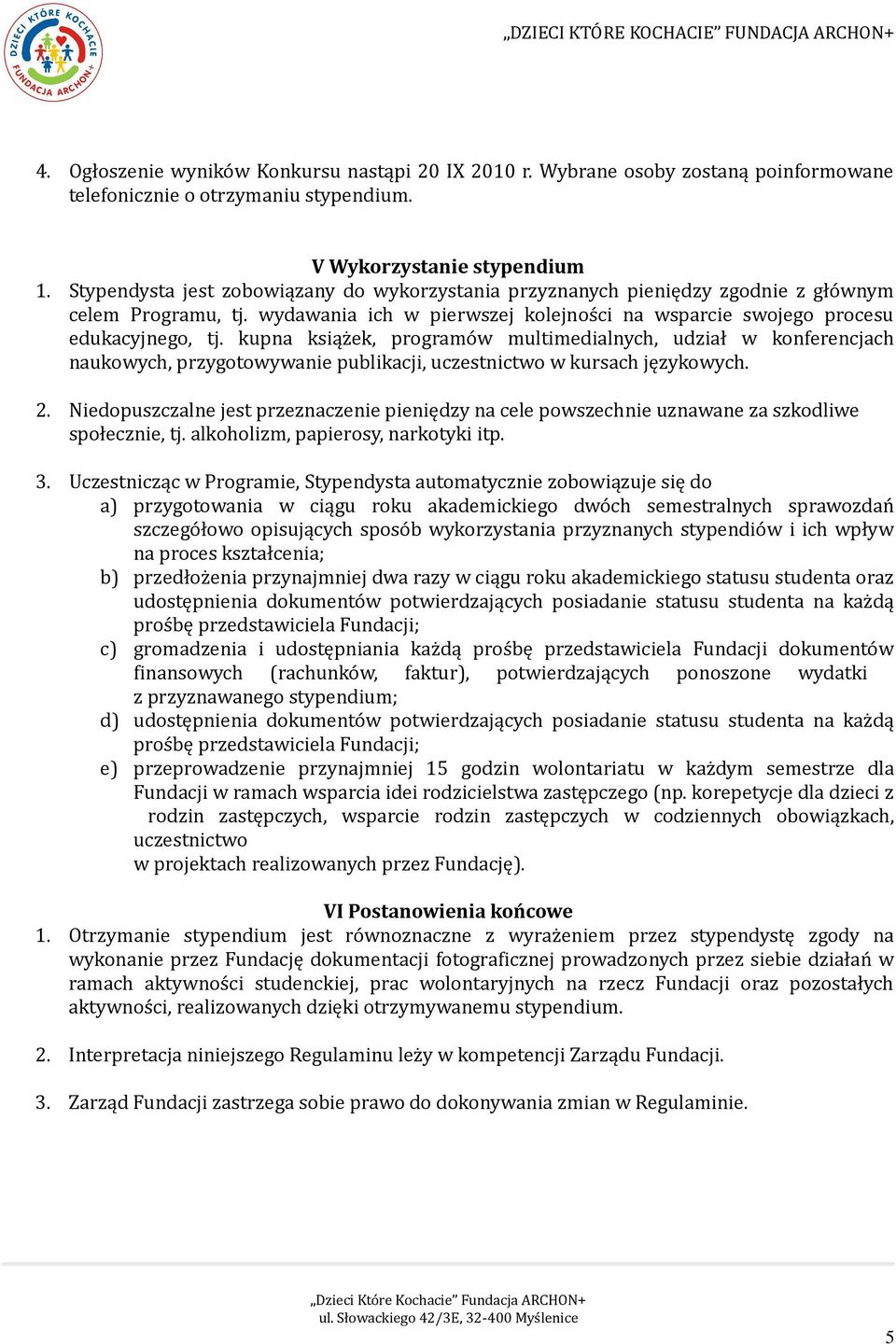 kupna książek, programów multimedialnych, udział w konferencjach naukowych, przygotowywanie publikacji, uczestnictwo w kursach językowych. 2.