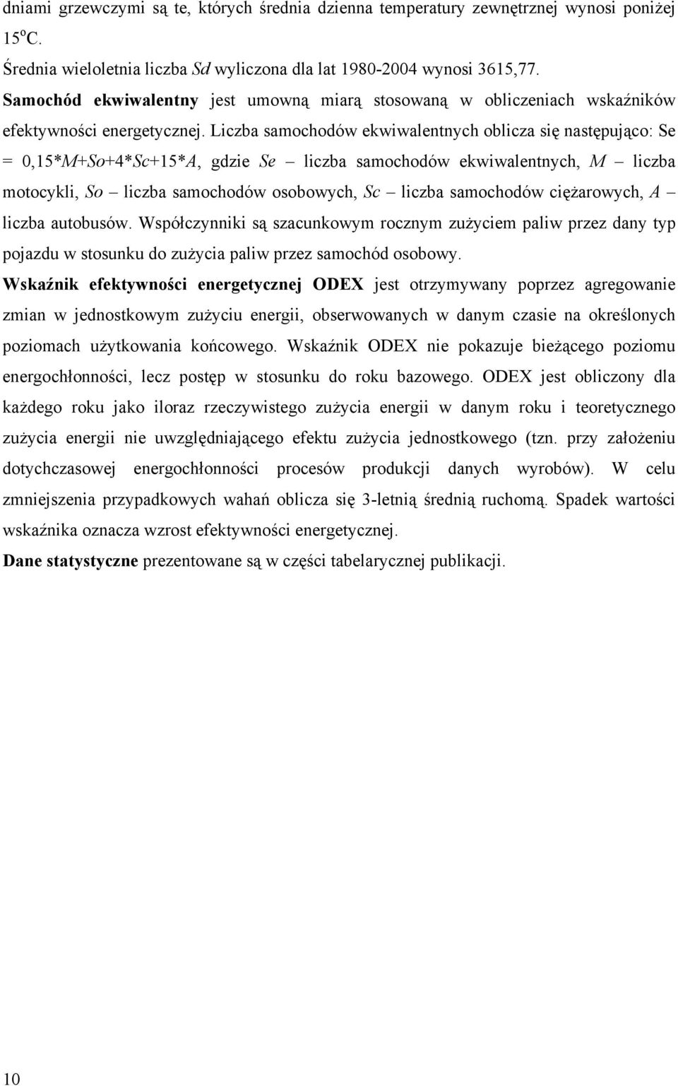 Liczba samochodów ekwiwalentnych oblicza się następująco: Se = 0,15*M+So+4*Sc+15*A, gdzie Se liczba samochodów ekwiwalentnych, M liczba motocykli, So liczba samochodów osobowych, Sc liczba samochodów