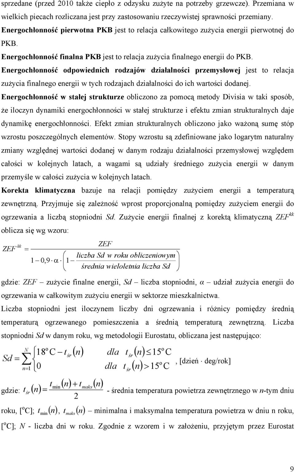 Energochłonność odpowiednich rodzajów działalności przemysłowej jest to relacja zużycia finalnego energii w tych rodzajach działalności do ich wartości dodanej.