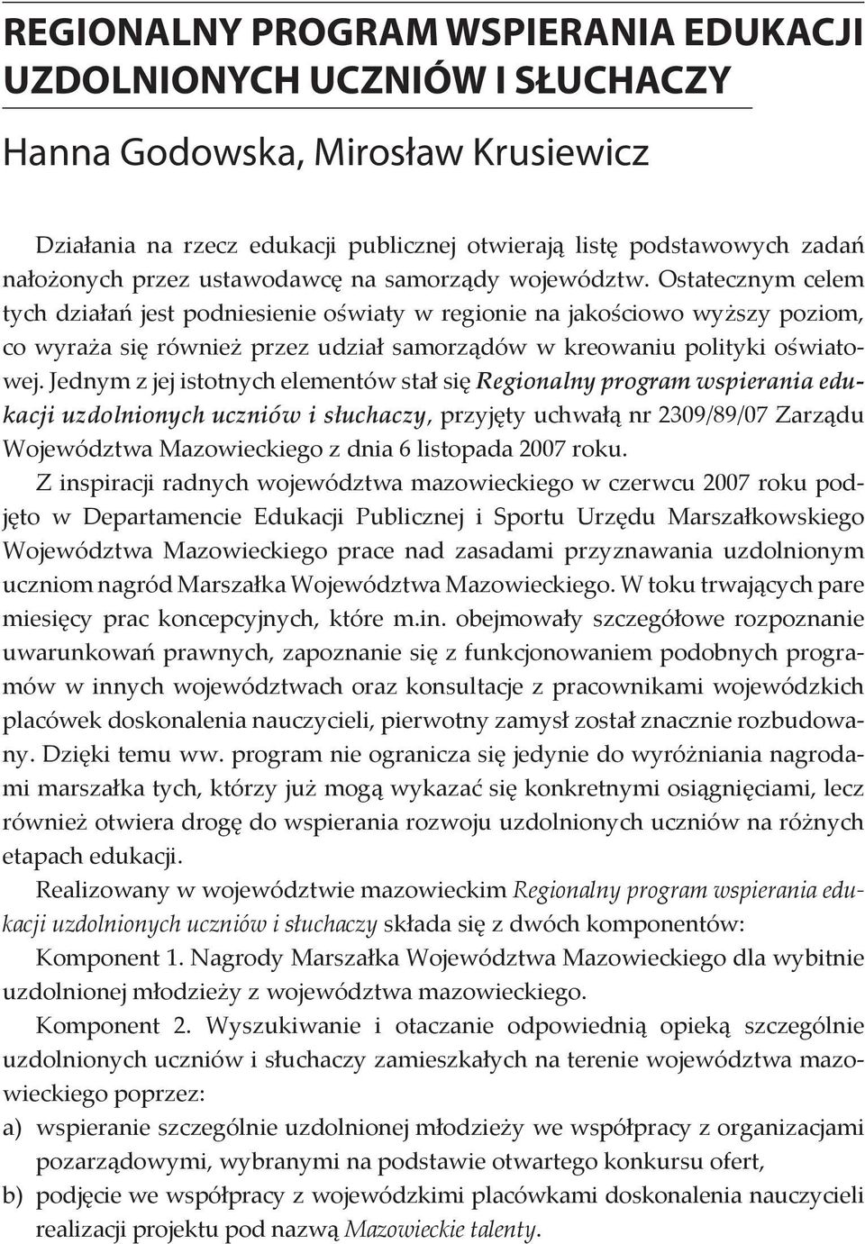 Jednym z jej istotnych elementów stał się Regionalny program wspierania edukacji uzdolnionych uczniów i słuchaczy, przyjęty uchwałą nr 2309/89/07 Zarządu Województwa Mazowieckiego z dnia 6 listopada