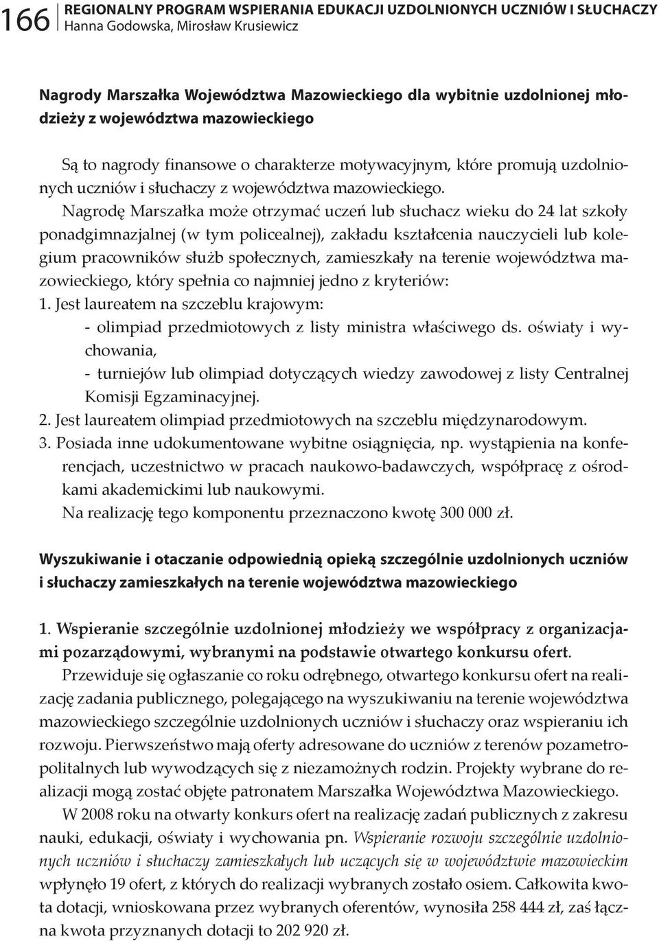 Nagrodę Marszałka może otrzymać uczeń lub słuchacz wieku do 24 lat szkoły ponadgimnazjalnej (w tym policealnej), zakładu kształcenia nauczycieli lub kolegium pracowników służb społecznych,