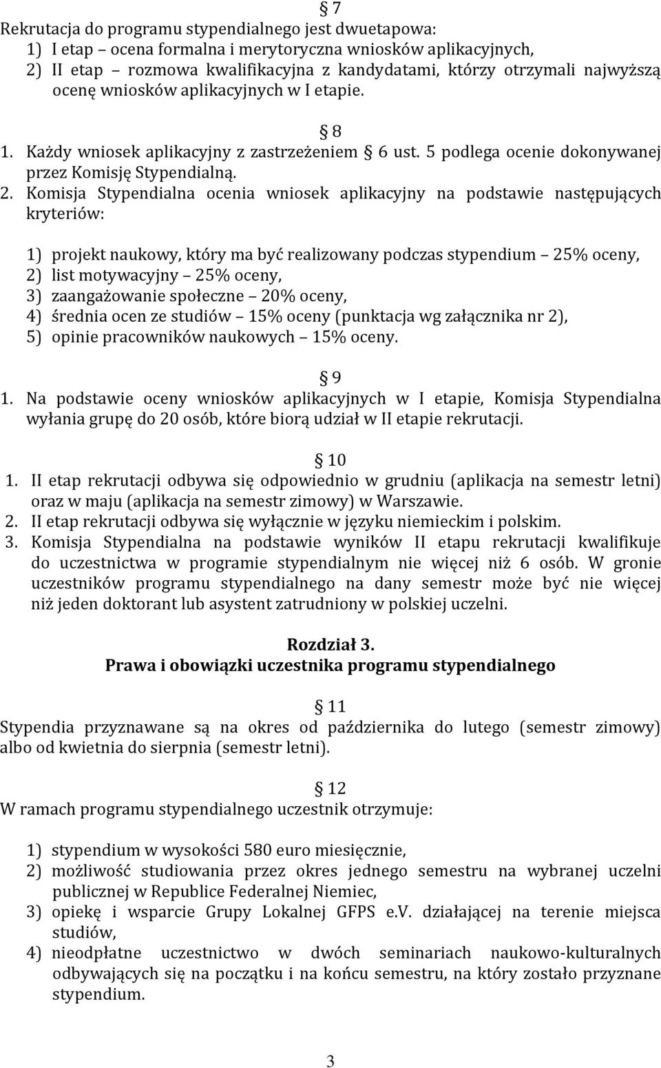 Komisja Stypendialna ocenia wniosek aplikacyjny na podstawie następujących kryteriów: 1) projekt naukowy, który ma być realizowany podczas stypendium 25% oceny, 2) list motywacyjny 25% oceny, 3)