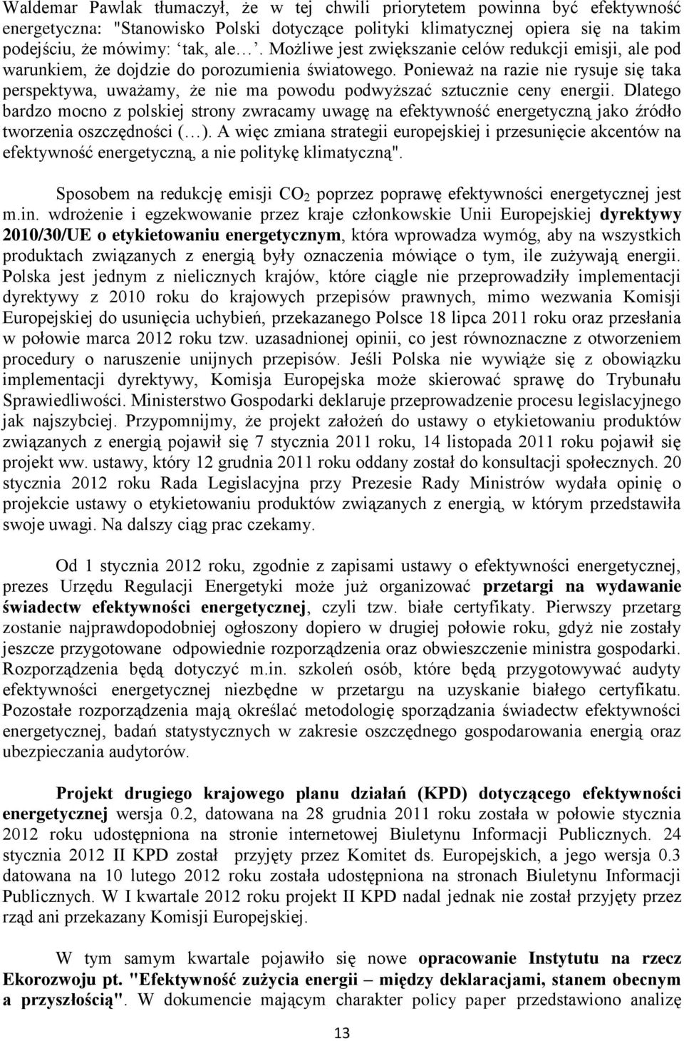 Ponieważ na razie nie rysuje się taka perspektywa, uważamy, że nie ma powodu podwyższać sztucznie ceny energii.