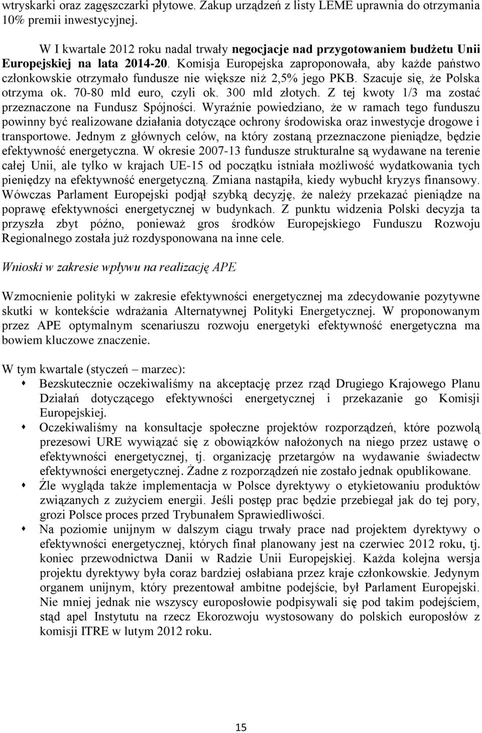 Komisja Europejska zaproponowała, aby każde państwo członkowskie otrzymało fundusze nie większe niż 2,5% jego PKB. Szacuje się, że Polska otrzyma ok. 70-80 mld euro, czyli ok. 300 mld złotych.