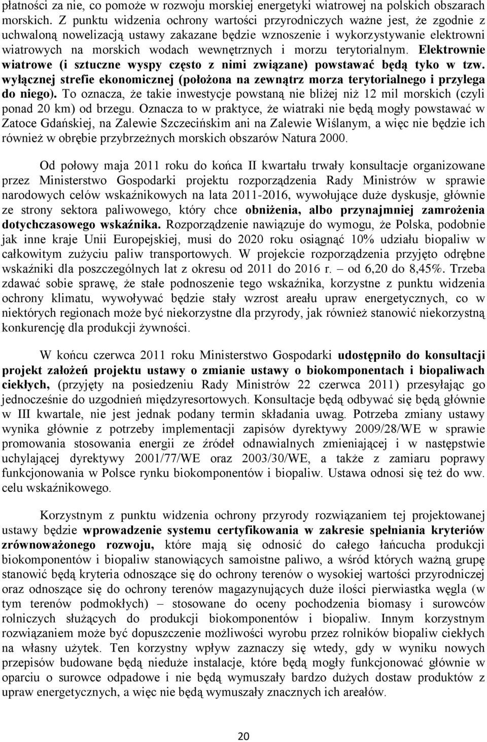 wewnętrznych i morzu terytorialnym. Elektrownie wiatrowe (i sztuczne wyspy często z nimi związane) powstawać będą tyko w tzw.