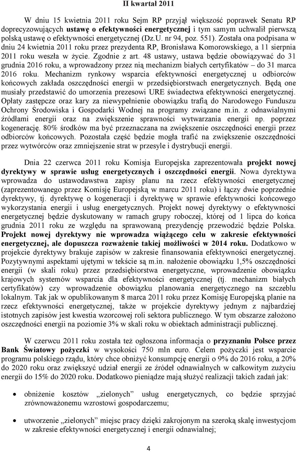 Zgodnie z art. 48 ustawy, ustawa będzie obowiązywać do 31 grudnia 2016 roku, a wprowadzony przez nią mechanizm białych certyfikatów do 31 marca 2016 roku.