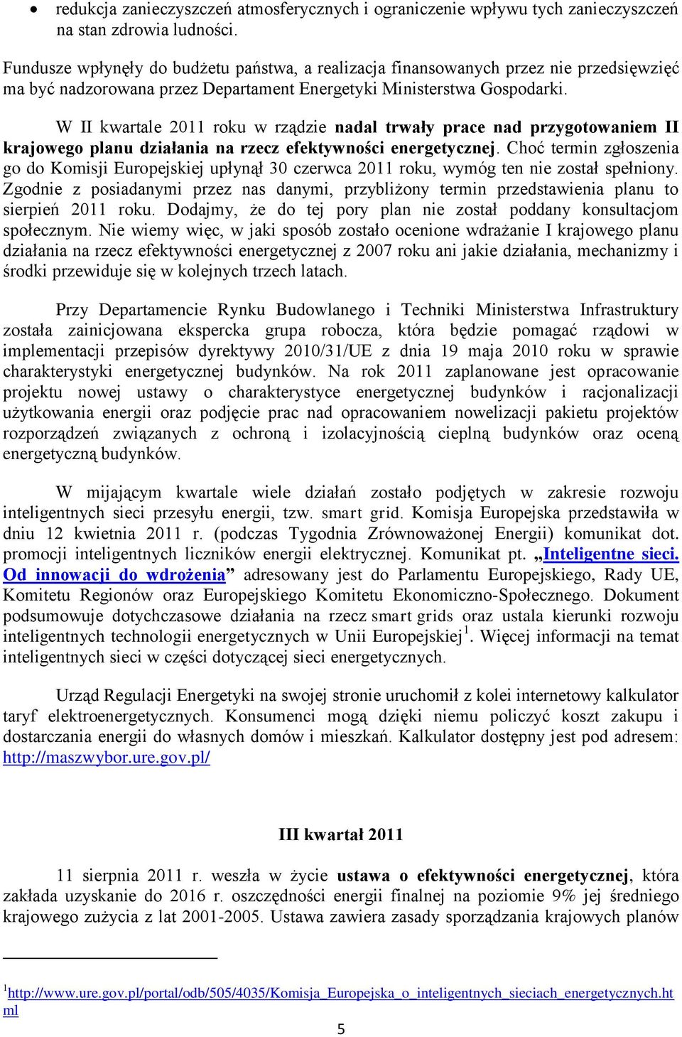 W II kwartale 2011 roku w rządzie nadal trwały prace nad przygotowaniem II krajowego planu działania na rzecz efektywności energetycznej.