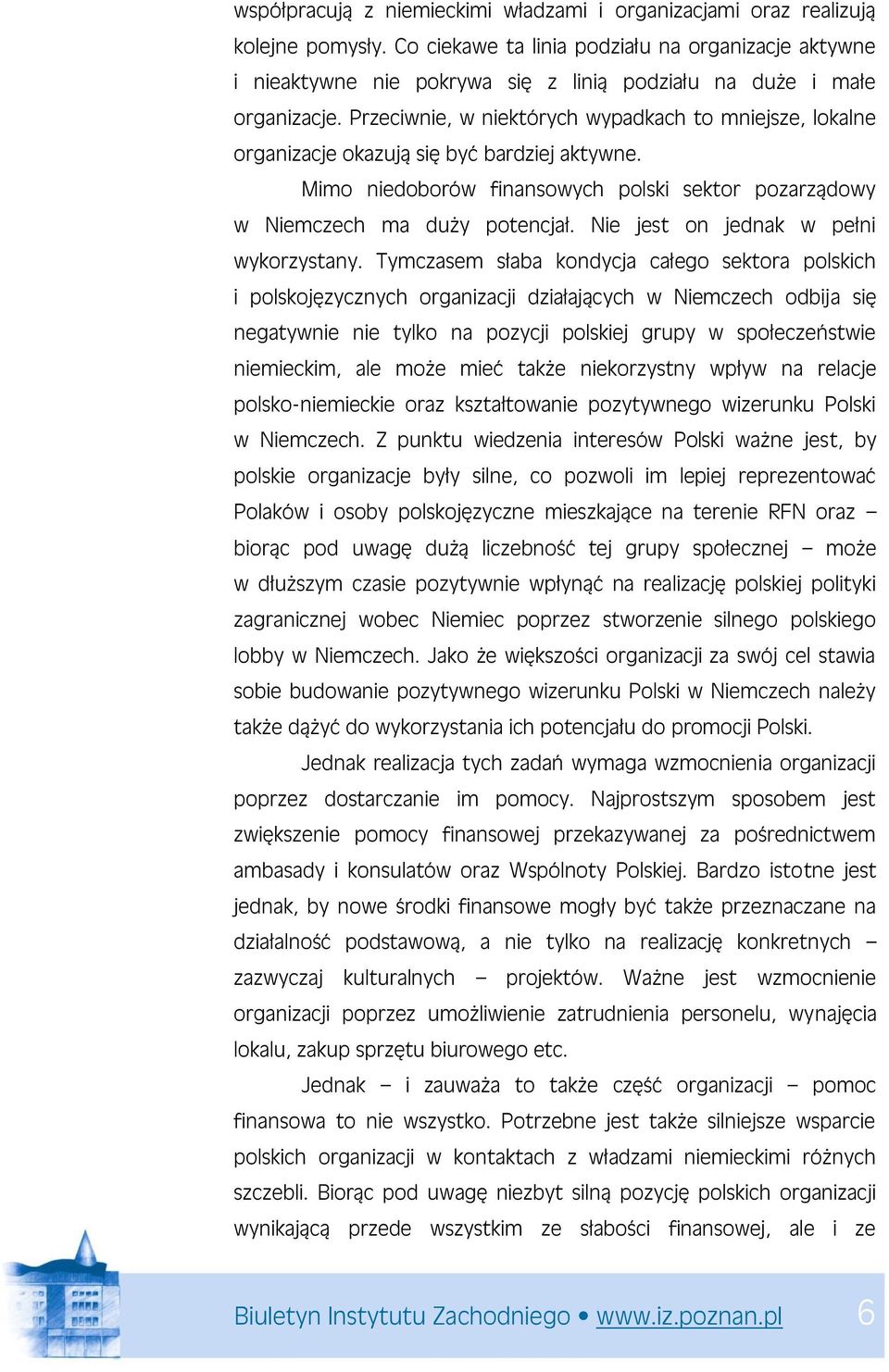 Przeciwnie, w niektórych wypadkach to mniejsze, lokalne organizacje okazują się być bardziej aktywne. Mimo niedoborów finansowych polski sektor pozarządowy w Niemczech ma duży potencjał.