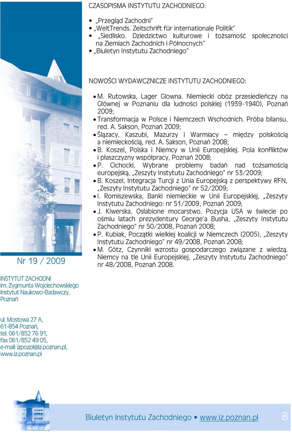 Niemiecki obóz przesiedleńczy na Głównej w Poznaniu dla ludności polskiej (1939-1940), Poznań 2009; Transformacja w Polsce i Niemczech Wschodnich. Próba bilansu, red. A.