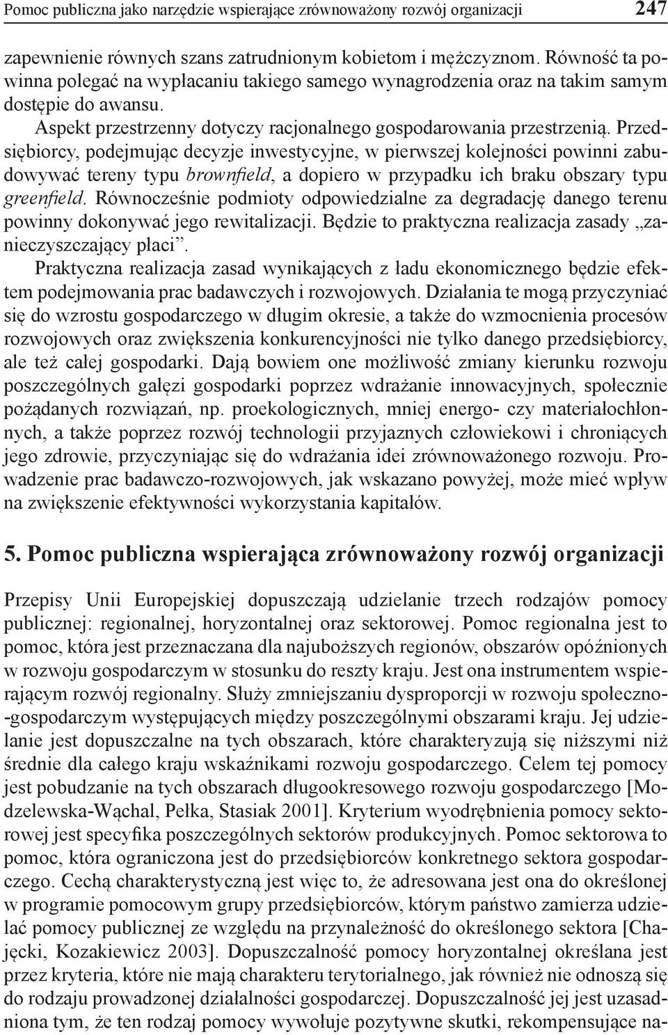 Przedsiębiorcy, podejmując decyzje inwestycyjne, w pierwszej kolejności powinni zabudowywać tereny typu brownfield, a dopiero w przypadku ich braku obszary typu greenfield.