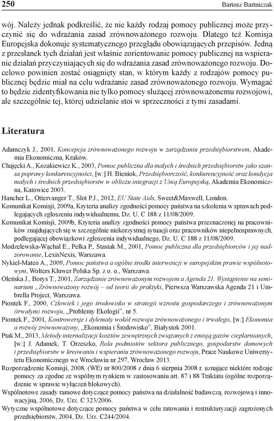 Jedną z przesłanek tych działań jest właśnie zorientowanie pomocy publicznej na wspieranie działań przyczyniających się do wdrażania zasad zrównoważonego rozwoju.