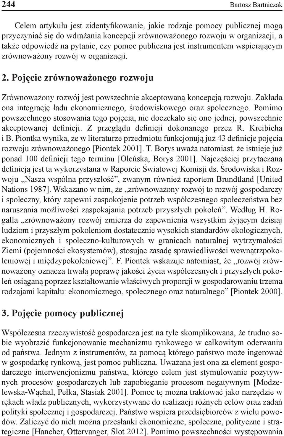 Zakłada ona integrację ładu ekonomicznego, środowiskowego oraz społecznego. Pomimo powszechnego stosowania tego pojęcia, nie doczekało się ono jednej, powszechnie akceptowanej definicji.