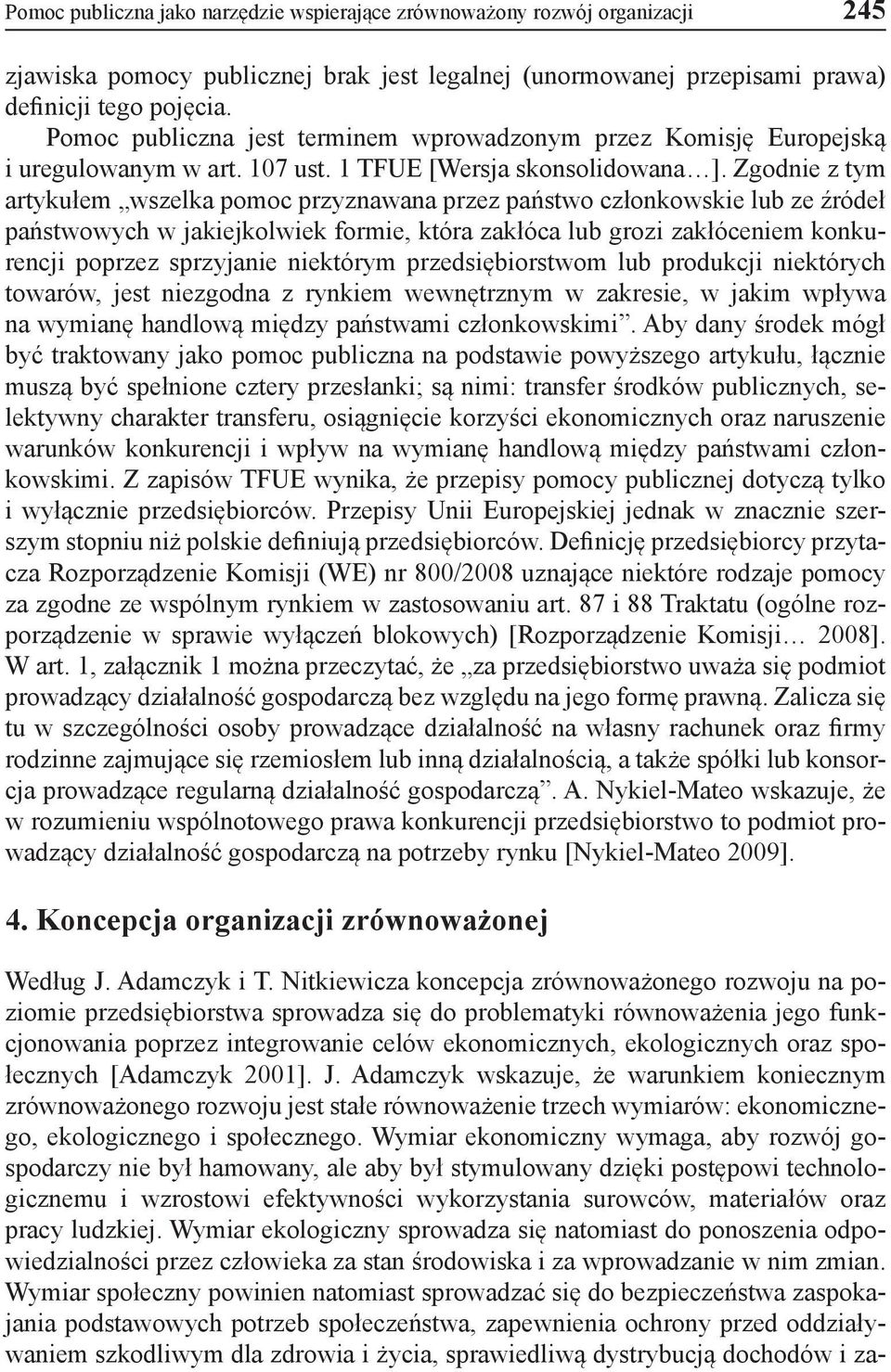 Zgodnie z tym artykułem wszelka pomoc przyznawana przez państwo członkowskie lub ze źródeł państwowych w jakiejkolwiek formie, która zakłóca lub grozi zakłóceniem konkurencji poprzez sprzyjanie