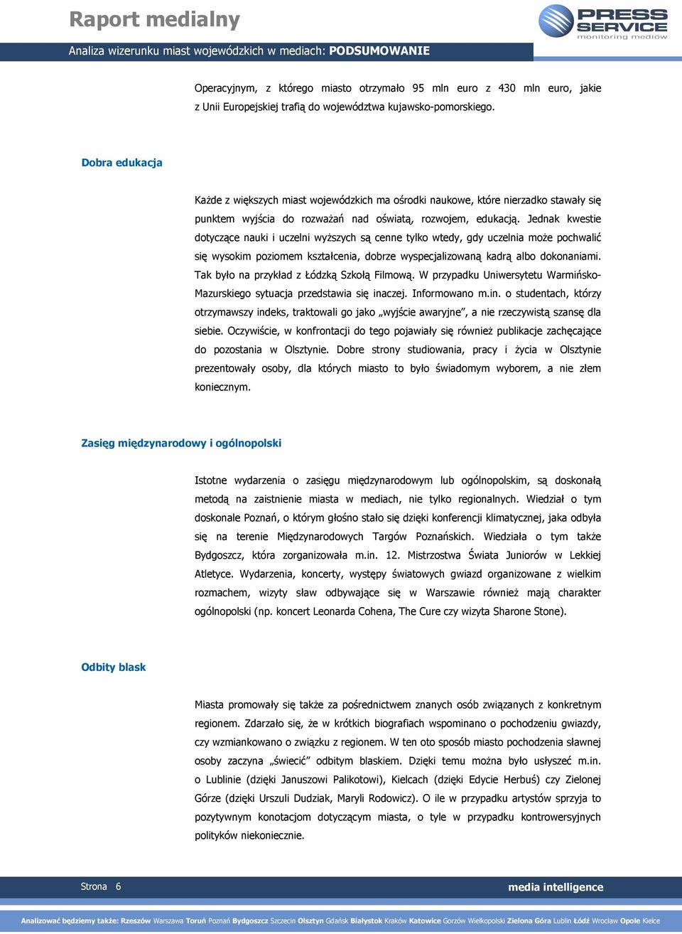 Jednak kwestie dotyczące nauki i uczelni wyŝszych są cenne tylko wtedy, gdy uczelnia moŝe pochwalić się wysokim poziomem kształcenia, dobrze wyspecjalizowaną kadrą albo dokonaniami.