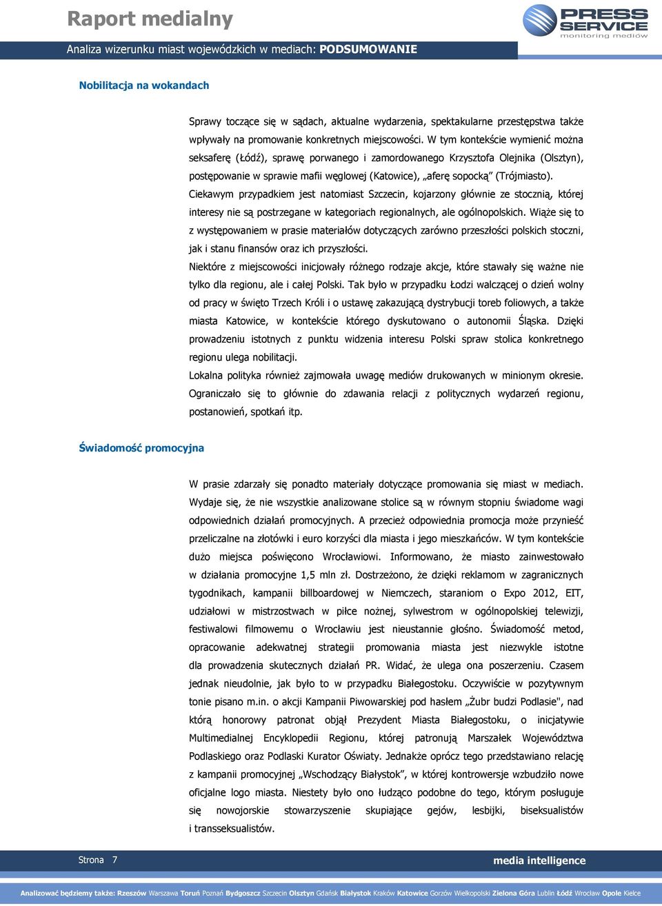 Ciekawym przypadkiem jest natomiast Szczecin, kojarzony głównie ze stocznią, której interesy nie są postrzegane w kategoriach regionalnych, ale ogólnopolskich.