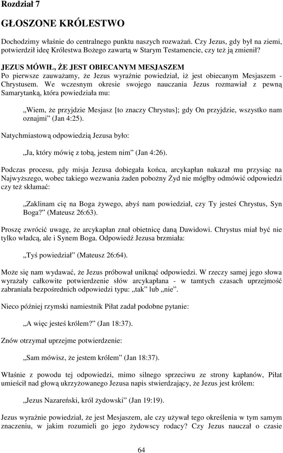 JEZUS MÓWIŁ, ŻE JEST OBIECANYM MESJASZEM Po pierwsze zauważamy, że Jezus wyraźnie powiedział, iż jest obiecanym Mesjaszem - Chrystusem.